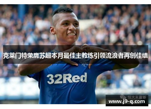 克莱门特荣膺苏超本月最佳主教练引领流浪者再创佳绩