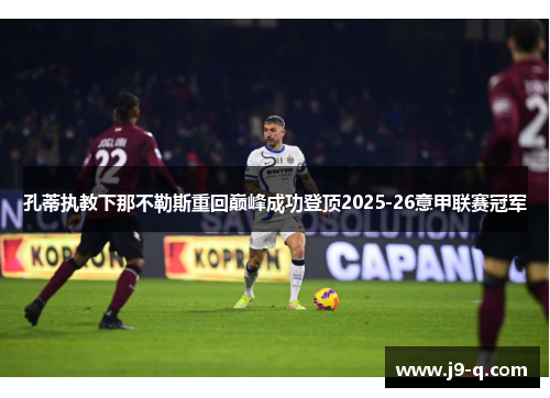 孔蒂执教下那不勒斯重回巅峰成功登顶2025-26意甲联赛冠军